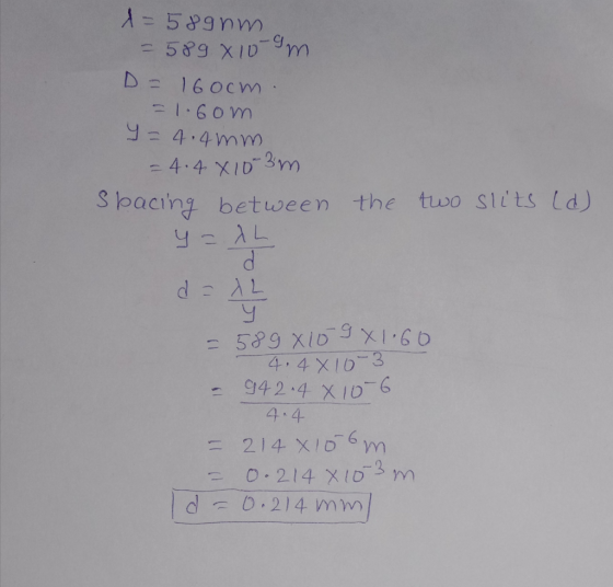 d=589 nm = 589 810 m. D = 160cm. -1.6om I= 4.4mm = 4.4 X 103 m Spacing between y= AL the two slits (d) d = XL y - 589 8109 X1