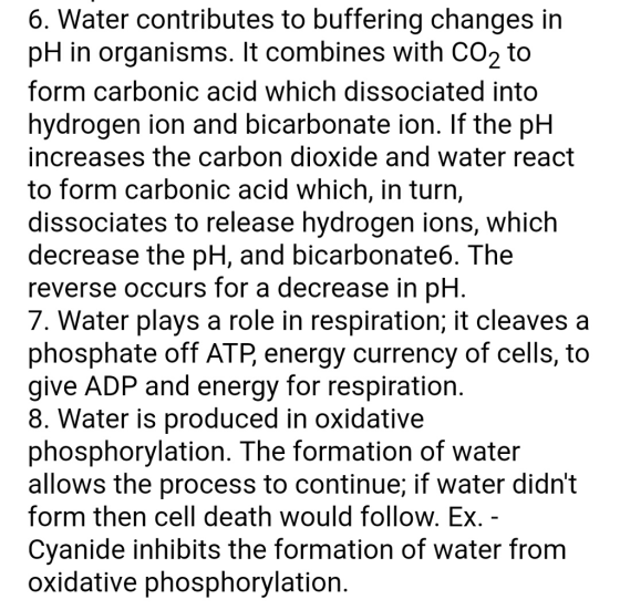 6. Water contributes to buffering changes in pH in organisms. It combines with CO2 to form carbonic acid which dissociated in