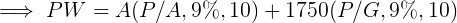 PW = A(P/A, 9%, 10) + 1750(P/G,9%, 10)