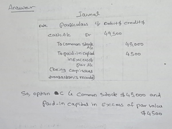 Answer Joumal particulars 4/F Debit & credits Date cash Al 49,500 45,000 4500 To common stock Alc To paid in capital in Exces