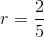 r=\frac{2}{5}