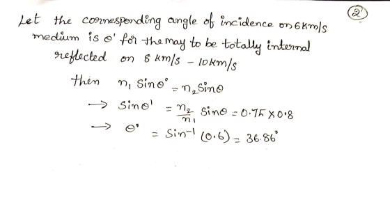 Let the connesponding angle of incidence on 6 kms medium is o for the may to be totally internal reflected on 8 km/s - 10km/s