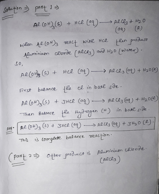 solution =) past 1 Al(OH) (s) + HCl (aq) - Alcez + H2O (aa) (2) when Al(OH)3 react with He then produce Aluminium chloride (A