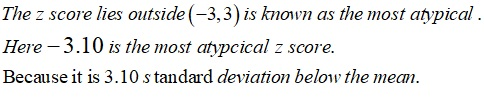 The z score lies outside (-3,3) is known as the most atypical. Here – 3.10 is the most atypcical z score. Because it is 3.10