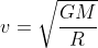 v=\sqrt{\frac{GM}{R}}