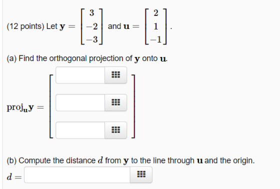 31 2 and u (12 points) Let y = -2 1 -3 (a) Find the orthogonal projection of y onto u projuy (b) Compute the distance d from