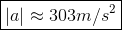 oxed{| a | approx 303 m/s^2}