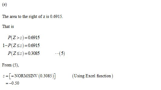 The area to the right of z is 0.6915. That is P(Z >:)=0.6915 1-P(Z <=)=0.6915 P(Z <:)=0.3085 From (5). ==T=NORMSINV (0.3085)
