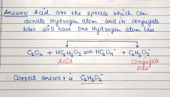 | Answer) Aced are the species which can donate Hydrogen atom and its confugate - base will have One Hydrogen atom less. - C2