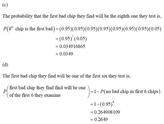 (c) The probability that the first bad chip they find will be the eighth one they test is, P(8* chip is the first bad)=(0.95)