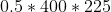 0.5*400*225
