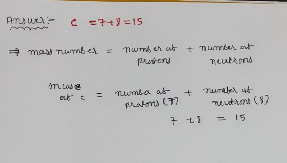 Answer: a =7+8=15 mass number = number at prabens t number ort neutrons incase ert = t number at pratons (77 number of neutro