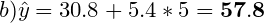 b)) = 30.8 + 5.4 *5 = 57.8