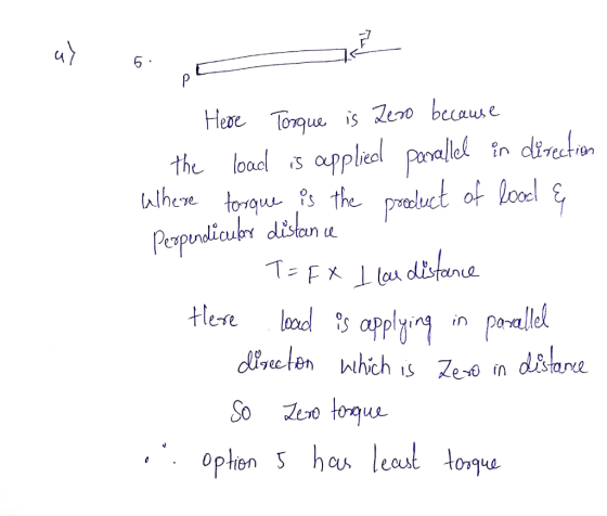 ay 6. Неое Потоue is Zero bесаuѕе the load is applied parallel in direction where torque is the product of food & perpendicul