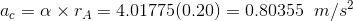 a_c = \alpha \times r_A = 4.01775(0.20) = 0.80355\;\;m/s^2