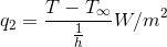 q_2 = \frac{T -T_\infty}{\frac{1}{h}} W/m^{2}