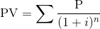 \textup{PV} = \sum \frac{\textup{P}}{(1+i)^n}