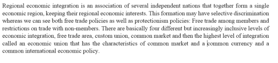 Regional economic integration is an association of several independent nations that together form a single economic region, k
