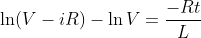 \ln (V-iR) - \ln V =\frac{-Rt}{L}