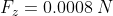 F_z = 0.0008 \: N