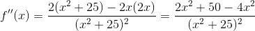f''(x)=\frac{2(x^2+25)-2x(2x)}{(x^2+25)^2}=\frac{2x^2+50-4x^2}{(x^2+25)^2}