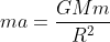 ma=\frac{GMm}{R^{2}}