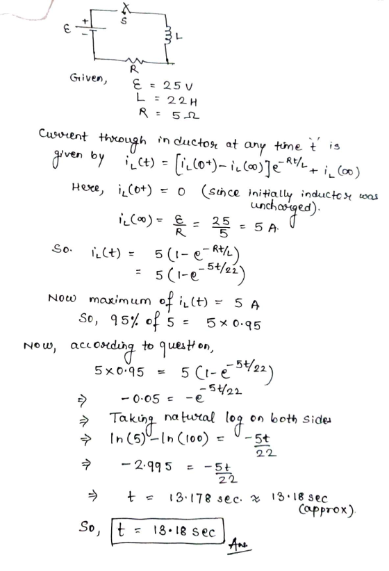 Guiven, So w- 25 V L = 22H 5 12 = 5A R So. Current through in ductor at any time ť is given by (Ct) = [1260+)-ic.coo) je Roll