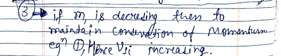 3 if m is decresing them to maintain constration of momenturn egn Hence vei increasing.