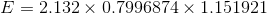 E =2.132 \times 0.7996874 \times 1.151921