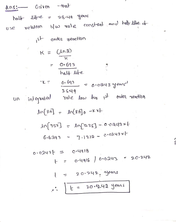 . Ans: - Griven theet half life = 28.49 years - use relation b/w rate constant and halb like at ist order reaction K = (una)