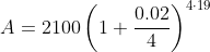 A=2100\left(1+\frac{0.02}{4}\right)^{4\cdot 19}