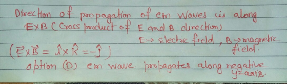 Direction of propagation of em Waves is along EXB C Cross product of & and B direction) E Electric field, B magnetic (EXB = Î