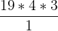 \large \frac{19*4*3}{1}