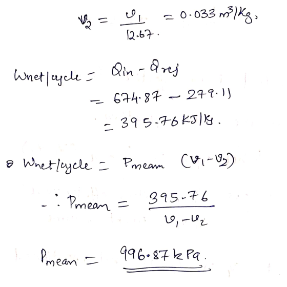 veig = e = 0.033 m3) kg, 12.67 Whet/cycle = Qin - Qrej = 674.87 – 279.11. - 395.70 kJ/ky. o Whettycle = Pream (11-02) Pmean =