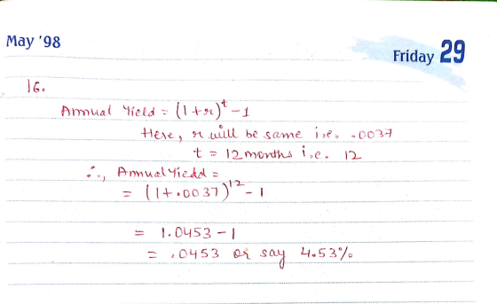 May 98 Friday 29 Anual Yield = (1+92)* - 1 Here, er will be same isto .0037 t = 12 months lol. 12 & Annual lieda=. = 117.00