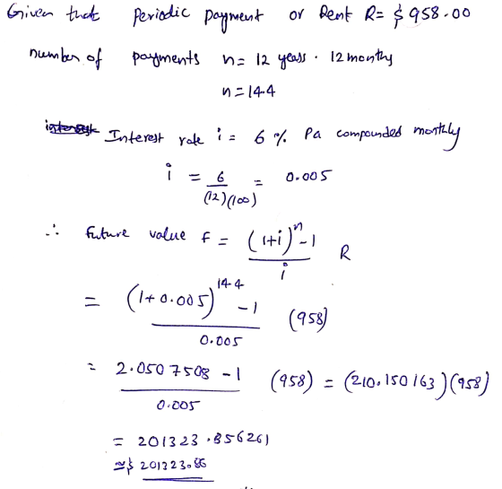 Given that Periodic payment or Rent R= $958.00 number of payments n= 12 years 12 months n=14.4 internet Interest role 6% Pa c
