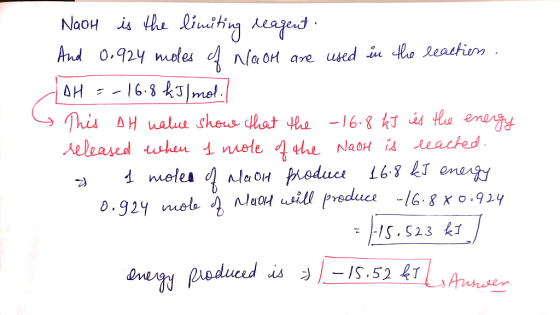 NaOH is the limiting reagent And 0.924 moles a NaOH are used in the leaction .. DH =-16.8 kJ/mol. This AH nalue show that the