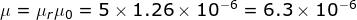 \mu = \mu_r \mu_0= 5 \times 1.26 \times 10^{-6}=6.3 \times 10^{-6}