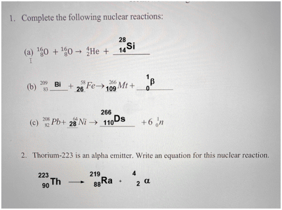 1. Complete the following nuclear reactions: 28 (a) 160 + 150 → He + 14 Si (b) 2 Bi + 28 Fe+4206 Mt+ B 266 (c) 208 Pb+ zê Ni