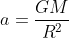 a=\frac{GM}{R^{2}}