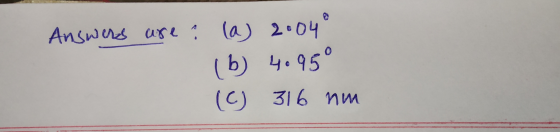Answers are: (a) 2004® (b) 4.95° (C) 316 nm