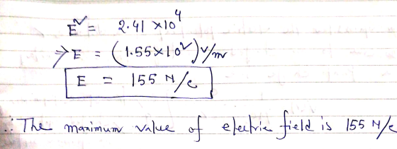 2:41 xio YE = (1.55x101)yo E = 155 N/e maximum value of electric field is 1554/ ... The Manimum