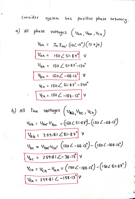 Consider system has positive phase sequency. a) All phase voltages (Van, Von , Ven) Van = Ia Zana (10-15°) (12 +ja) Van = 150