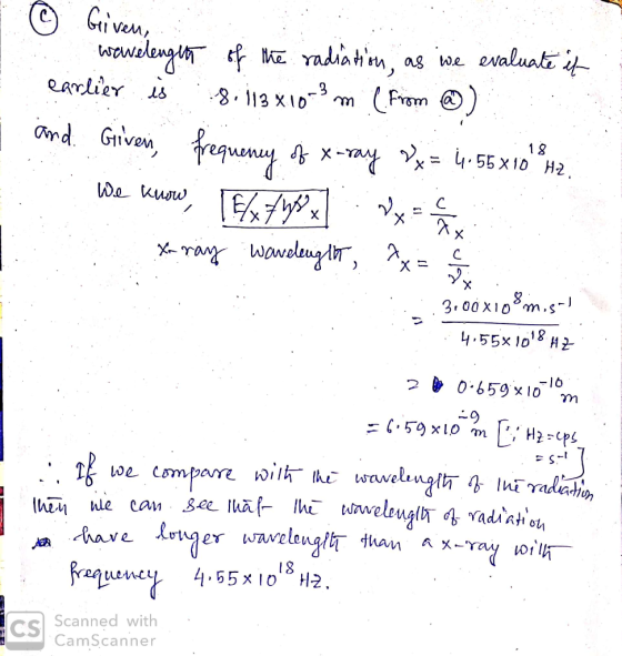 © Given wawelengett of the radiation, as we evaluate it earlier is :8.113x10-? m (from @) and Givens, frequency of x-ray vx =
