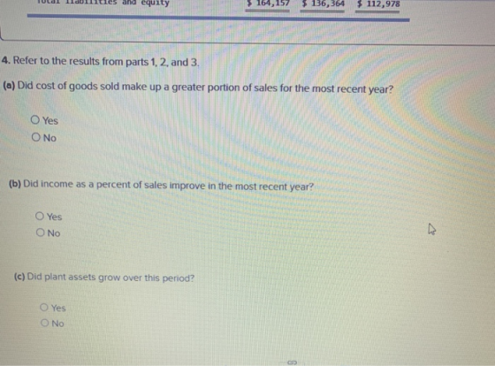 and equity 164,157 $ 136,364 $ 112,978 4. Refer to the results from parts 1, 2, and 3. (a) Did cost of goods sold make up a g