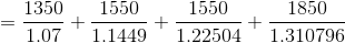 = \frac{1350}{1.07} + \frac{1550}{1.1449} + \frac{1550}{1.22504} + \frac{1850}{1.310796}