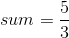 sum=\frac{5}{3}