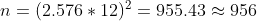 n = (2.576 * 12)2 = 955.43 956