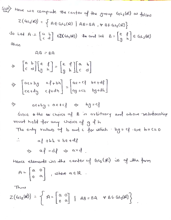 Som> San Here we compute the center of the group GyL2(IR) as follow z (GLIR) = {AG G42(R) | AB= BA ,+ BE G4 (R)} So Les A:= e