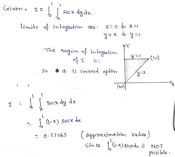 Given, 2. I. 6 seck dy dx limits of integration are: x=o to .x21 y=x =x to y=1 y=1 The region of integration of I is; @ q. is